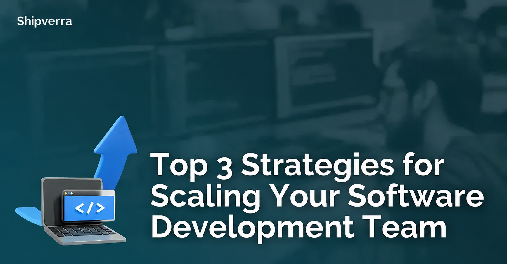 Top 3 Strategies for Scaling Your Software Development Team